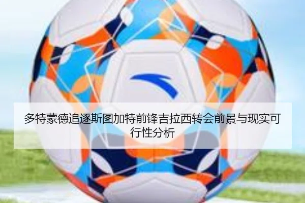 多特蒙德追逐斯图加特前锋吉拉西转会前景与现实可行性分析
