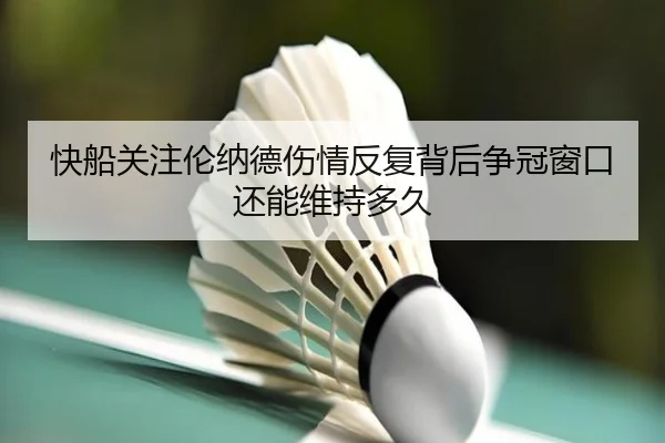 快船关注伦纳德伤情反复背后争冠窗口还能维持多久