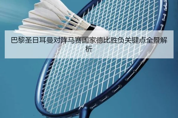 巴黎圣日耳曼对阵马赛国家德比胜负关键点全景解析