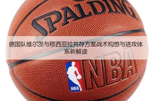 德国队维尔茨与穆西亚拉共存方案战术构想与进攻体系新解读