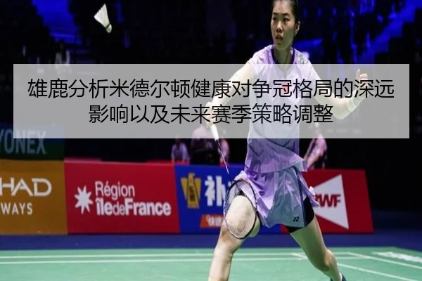 雄鹿分析米德尔顿健康对争冠格局的深远影响以及未来赛季策略调整